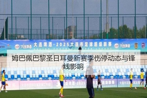 姆巴佩巴黎圣日耳曼新赛季伤停动态与锋线影响